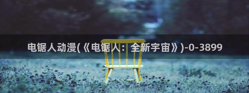 动漫视频：电锯人动漫(《电锯人：全新宇宙》)
